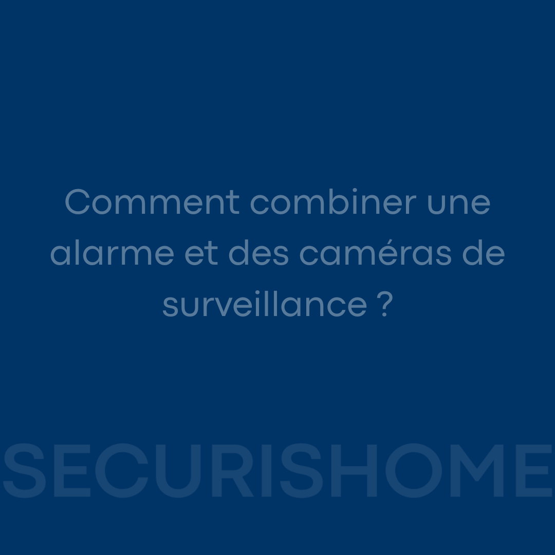 Comment combiner une alarme et des caméras de surveillance ?