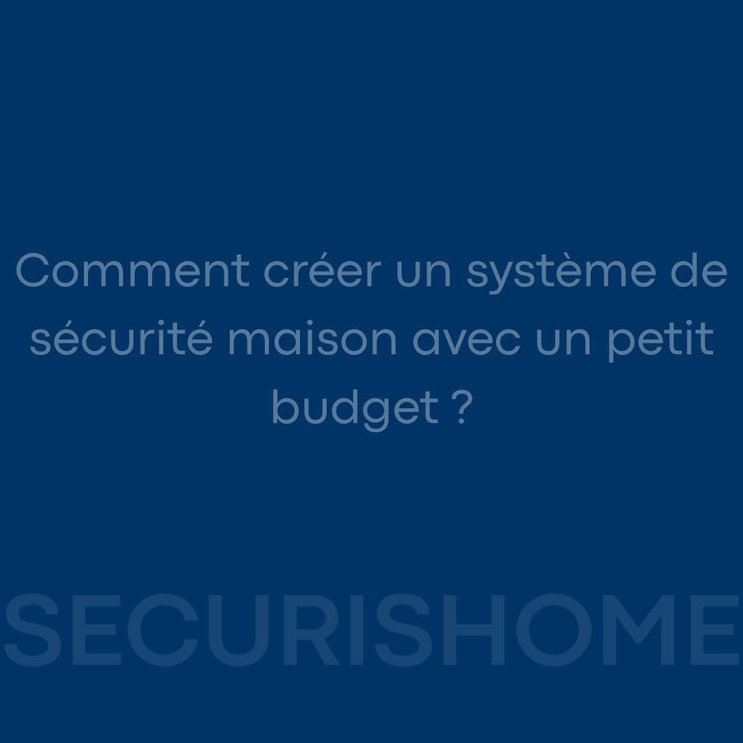 Comment créer un système de sécurité maison avec un petit budget ?