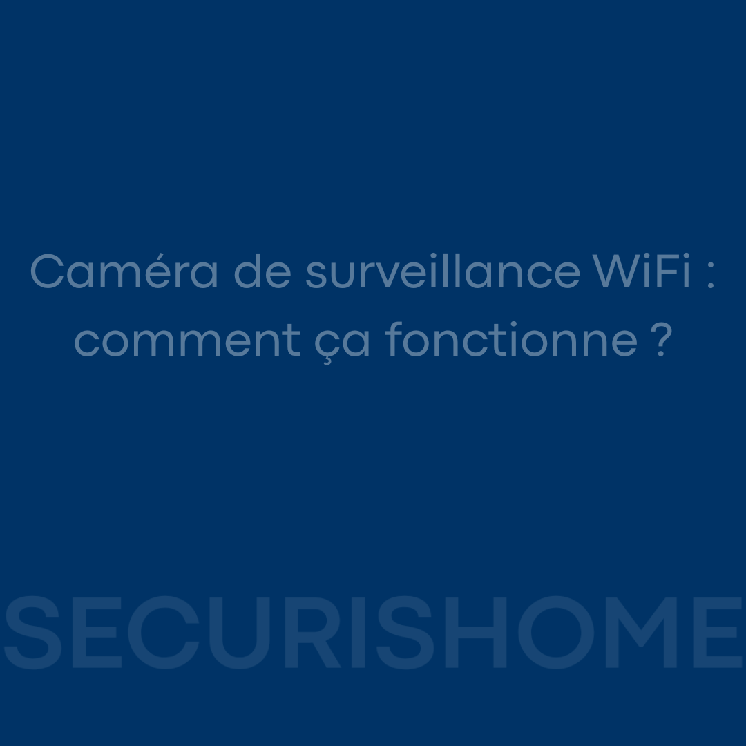 Caméra de surveillance WiFi : comment ça fonctionne ?