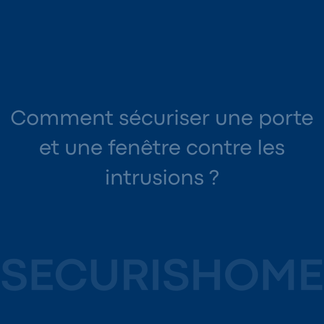 Comment sécuriser une porte et une fenêtre contre les intrusions ?