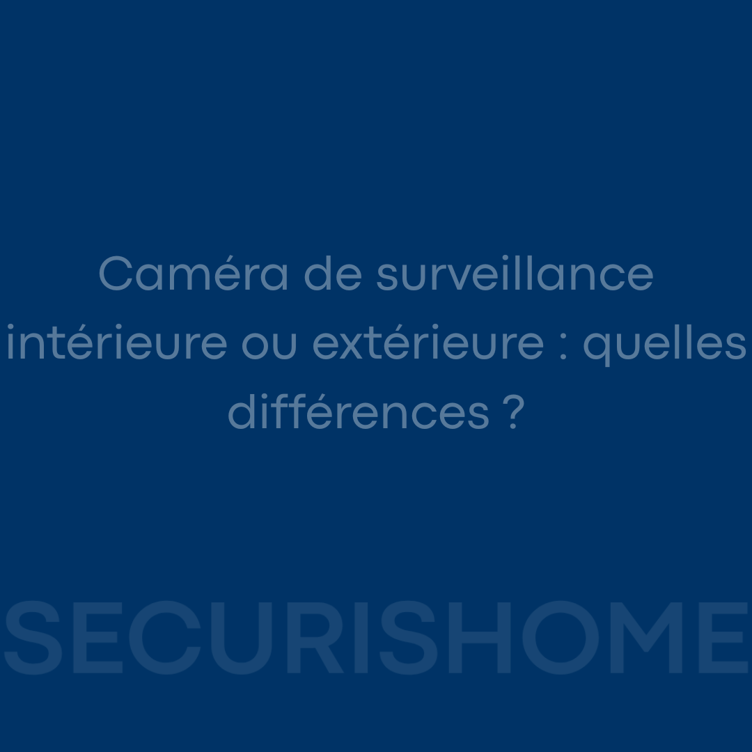 Caméra de surveillance intérieure ou extérieure : quelles différences ? Image