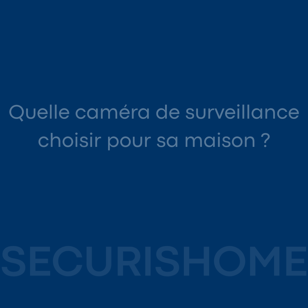 Quelle caméra de surveillance choisir pour sa maison ?