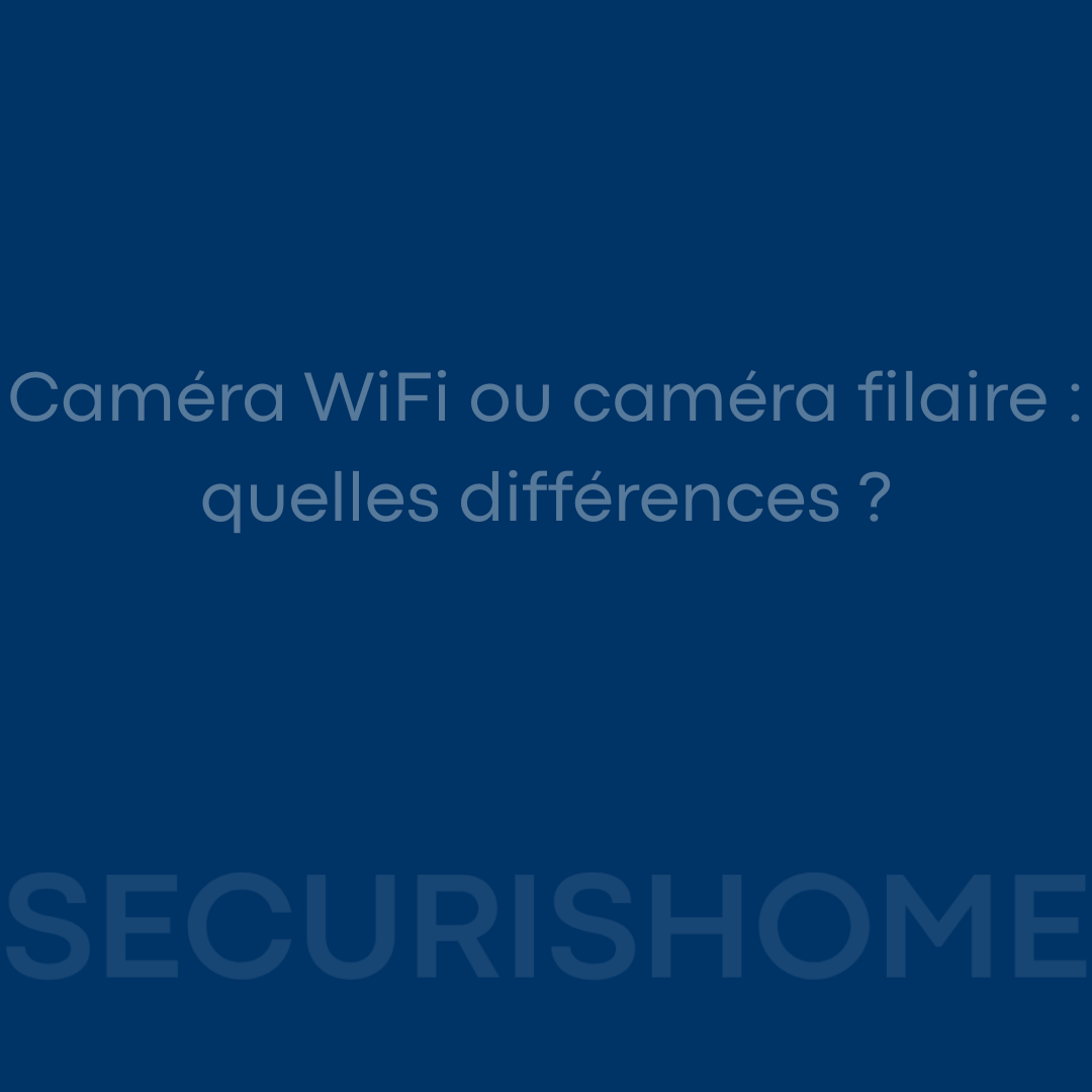 Caméra WiFi ou caméra filaire : quelles différences ?